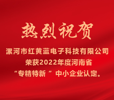 熱烈祝賀紅黃藍(lán)電子榮獲2022年度河南省“專(zhuān)精特新”中小企業(yè)認(rèn)定。